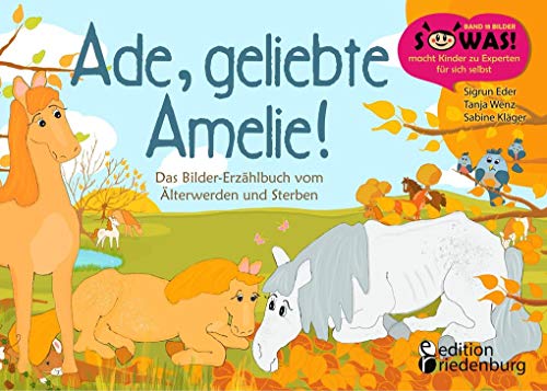 Ade, geliebte Amelie! Das Bilder-Erzählbuch vom Älterwerden und Sterben (SOWAS!)