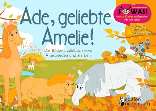 Ade, geliebte Amelie! Das Bilder-Erzählbuch vom Älterwerden und Sterben (SOWAS!)