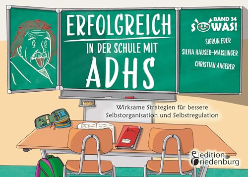 Erfolgreich in der Schule mit ADHS - Wirksame Strategien für bessere Selbstorganisation und Selbstregulation: Band 34 der Original SOWAS!-Reihe von edition riedenburg