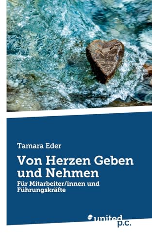 Von Herzen Geben und Nehmen: Für Mitarbeiter/innen und Führungskräfte von united p.c.