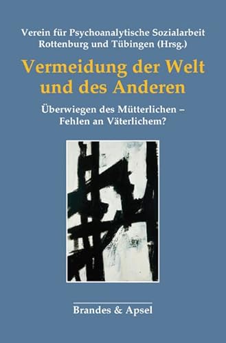 Vermeidung der Welt und des Anderen: Überwiegen des Mütterlichen – Fehlen an Väterlichem? Vermeidung der Welt und des Anderen: Überwiegen des Mütterlichen – Fehlen an Väterlichem? von Brandes & Apsel
