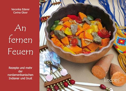 An fernen Feuern: Rezepte und mehr der nordamerikanischen Indianer und Inuit von LINCOM GmbH