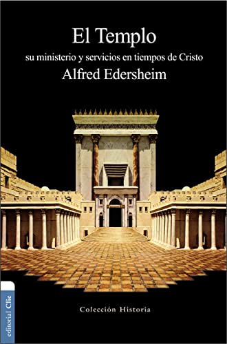 El Templo: Su ministerio y servicios en tiempos de Cristo (Coleccion Historia)