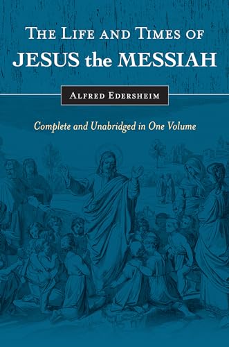 The Life and Times of Jesus the Messiah: Complete and Unabridged in One Volume
