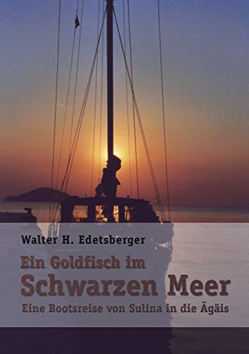 Ein Goldfisch im Schwarzen Meer: Eine Bootsreise von Sulina in die Ägäis von Books on Demand GmbH