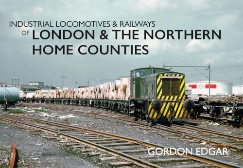 Industrial Locomotives & Railways of London & the Northern Home Counties