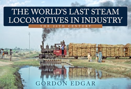 The World's Last Steam Locomotives in Industry: The 20th Century von Amberley Publishing