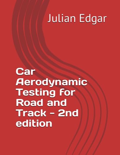 Car Aerodynamic Testing for Road and Track - 2nd Edition: How to test drag, lift and downforce with low-cost, accurate and easy techniques von Independently published