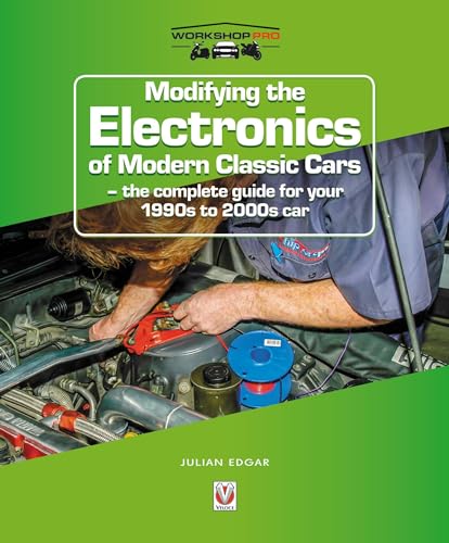 Modifying the Electronics of Modern Classic cars: The Complete Guide for Your 1990s to 2000s Car (Workshoppro)