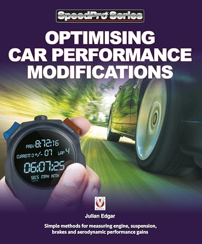 Optimising Car Performance Modifications: - Simple methods of measuring engine, suspension, brakes and aerodynamic performance gains (SpeedPro)