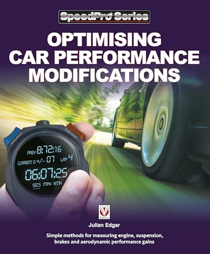Optimising Car Performance Modifications: - Simple methods of measuring engine, suspension, brakes and aerodynamic performance gains (SpeedPro)