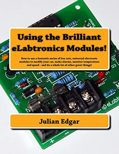 Using the Brilliant eLabtronics Modules!: How to use a fantastic series of low cost, universal electronic modules to modify your car, make alarms, ... - and do a whole lot of other great things! von Createspace Independent Publishing Platform