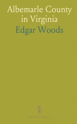 Albemarle County in Virginia: Giving Some Account of What It Was by Nature, of What It Was Made by Man, and of Some of the Men Who Made It von Sothis Press