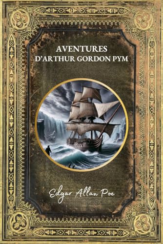 Aventures d'Arthur Gordon Pym: Roman Fantastique et Gothique - Édition en français - "Le chef-d'œuvre d'aventure fantastique du maître de l'étrange" Aventures d'Arthur Gordon Pym: Roman Fantastique et Gothique - Édition en français - "Le chef-d'œuvre d'aventure fantastique du maître de l'étrange" von Independently published