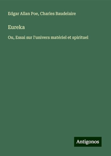 Eureka: Ou, Essai sur l'univers matériel et spirituel von Antigonos Verlag
