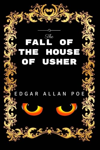 The Fall Of The House Of Usher: By Edgar Allan Poe - Illustrated The Fall Of The House Of Usher: By Edgar Allan Poe - Illustrated