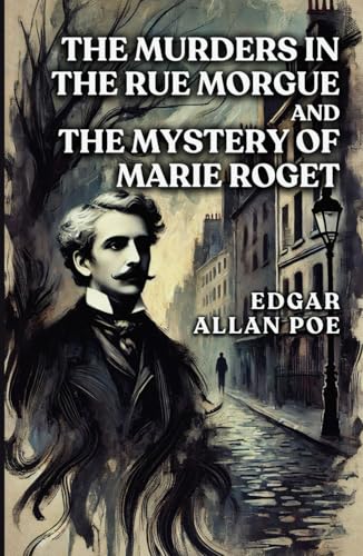 The Murders In The Rue Morgue and The Mystery of Marie Roget The Murders In The Rue Morgue and The Mystery of Marie Roget