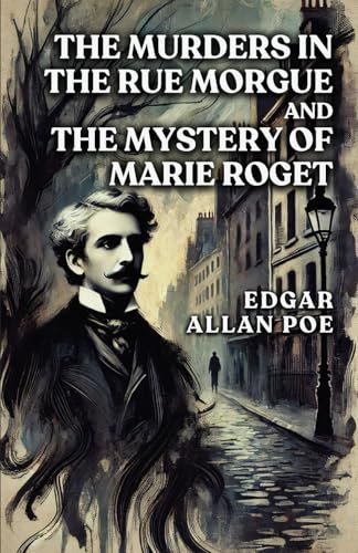 The Murders In The Rue Morgue and The Mystery of Marie Roget The Murders In The Rue Morgue and The Mystery of Marie Roget