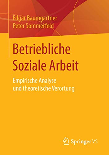 Betriebliche Soziale Arbeit: Empirische Analyse und theoretische Verortung von Springer VS