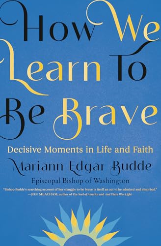 How We Learn to Be Brave: Decisive Moments in Life and Faith