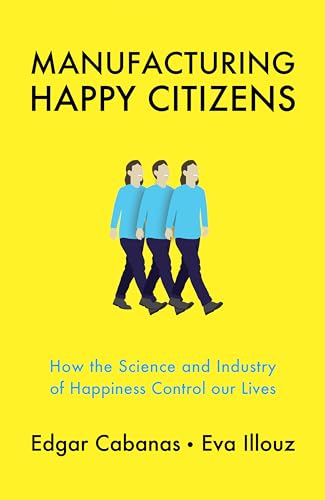 Manufacturing Happy Citizens: How the Science and Industry of Happiness Control our Lives von Polity