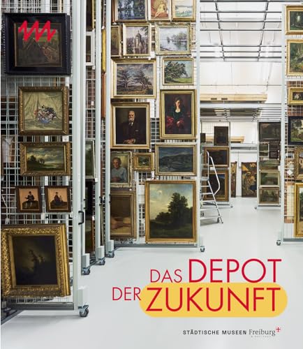 Das Depot der Zukunft: Das Zentrale Kunstdepot der Städtischen Museen Freiburg von Michael Imhof Verlag GmbH & Co. KG