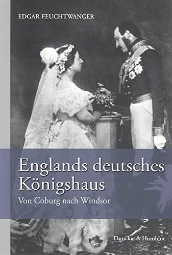 Englands deutsches Königshaus.: Von Coburg nach Windsor. Aus dem Englischen von Ansger Popp. Englands deutsches Königshaus.: Von Coburg nach Windsor. Aus dem Englischen von Ansger Popp. von Duncker & Humblot GmbH