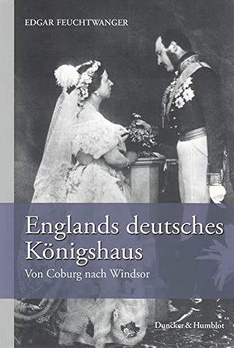 Englands deutsches Königshaus.: Von Coburg nach Windsor. Aus dem Englischen von Ansger Popp. von Duncker & Humblot GmbH