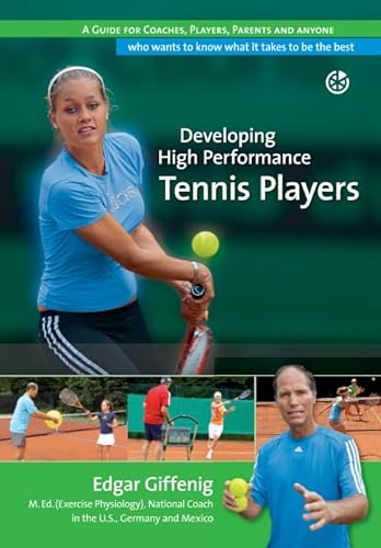 Developing High Performance Tennis Players: A guide for coaches, players, parents and anyone who wants to know what it takes to be the best von Independently published