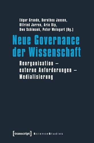 Neue Governance der Wissenschaft: Reorganisation - externe Anforderungen - Medialisierung (Science Studies) von transcript Verlag