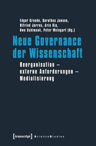 Neue Governance der Wissenschaft: Reorganisation - externe Anforderungen - Medialisierung (Science Studies)