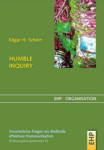 HUMBLE INQUIRY: Vorurteilsloses Fragen als Methode effektiver Kommunikation (EHP-Organisation) von EHP
