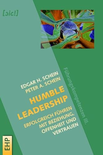 Humble Leadership: Erfolgreich Führen mit Beziehung, Offenheit und Vertrauen: Führungskompetenzen III. (EHP-Organisation) ([sic!] Soziale Innovation und Change) von EHP Edition Humanistische Psychologie