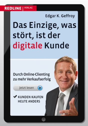 Das Einzige, was stört, ist der digitale Kunde: Durch Online-Clienting zu mehr Verkaufserfolg von Redline Verlag