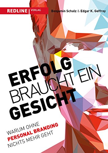 Erfolg braucht ein Gesicht: Warum ohne Personal Branding nichts mehr geht von Redline Verlag