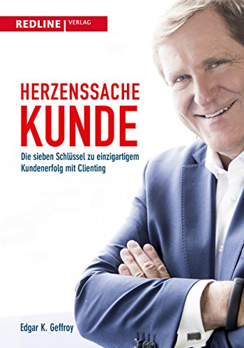 Herzenssache Kunde: Die sieben Schlüssel zu einzigartigem Kundenerfolg mit Clienting