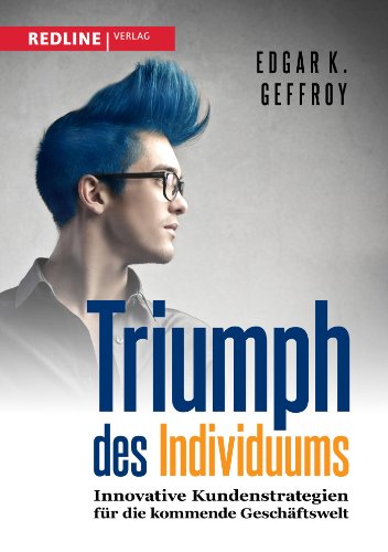 Triumph des Individuums: Innovative Kundenstrategien für die kommende Geschäftswelt von Redline Verlag