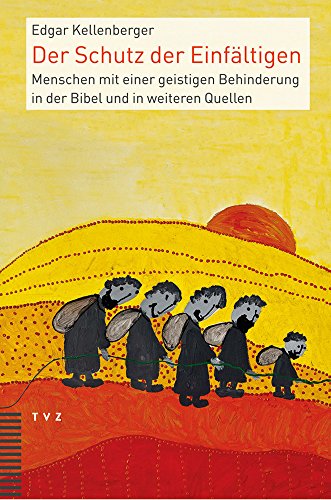 Der Schutz der Einfältigen: Menschen mit einer geistigen Behinderung in der Bibel und in weiteren Quellen Der Schutz der Einfältigen: Menschen mit einer geistigen Behinderung in der Bibel und in weiteren Quellen