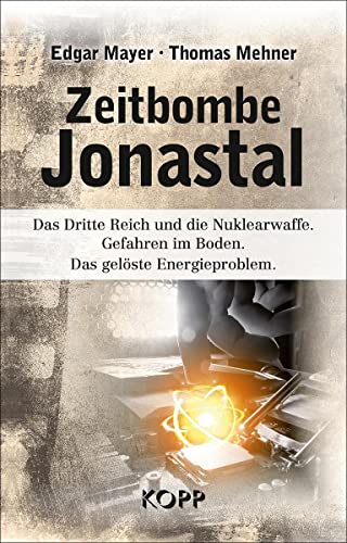 Zeitbombe Jonastal: Das Dritte Reich und die Nuklearwaffe. Gefahren im Boden. Das gelöste Energieproblem. von Kopp Verlag