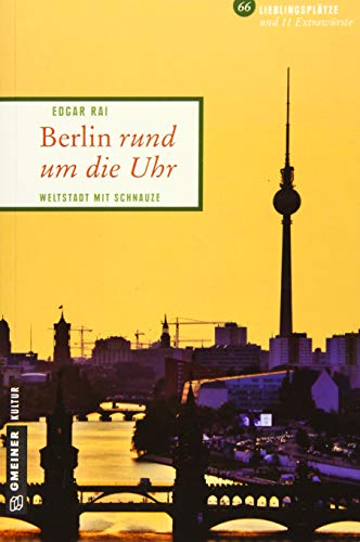 Berlin rund um die Uhr: Weltstadt mit Schnauze (Lieblingsplätze im GMEINER-Verlag)