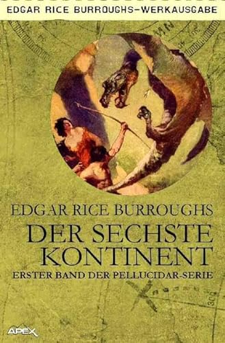 Der sechste Kontinent: Erster Band der PELLUCIDAR-Serie Der sechste Kontinent: Erster Band der PELLUCIDAR-Serie