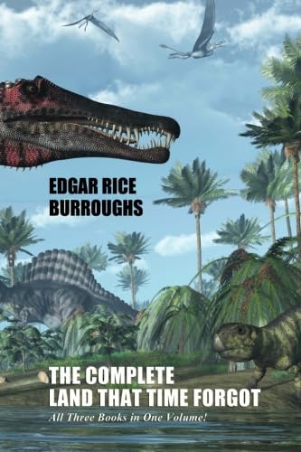 The Complete Land That Time Forgot: All Three Books in One Volume!
