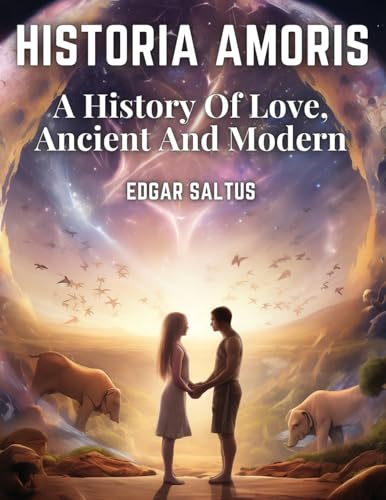 Historia Amoris: A History Of Love, Ancient And Modern von Global Book Company
