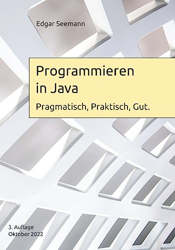 Programmieren in Java: Pragmatisch, Praktisch, Gut. von Createspace Independent Publishing Platform