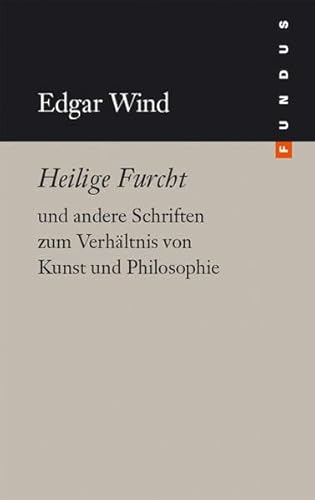 Heilige Furcht und andere Schriften zum Verhältnis von Kunst und Philosophie. FUNDUS Bd. 174 Heilige Furcht und andere Schriften zum Verhältnis von Kunst und Philosophie. FUNDUS Bd. 174