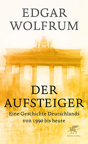 Der Aufsteiger: Eine Geschichte Deutschlands von 1990 bis heute Der Aufsteiger: Eine Geschichte Deutschlands von 1990 bis heute