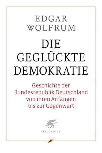 Die geglückte Demokratie: Geschichte der Bundesrepublik Deutschland von ihren Anfängen bis zur Gegenwart von Klett-Cotta Verlag
