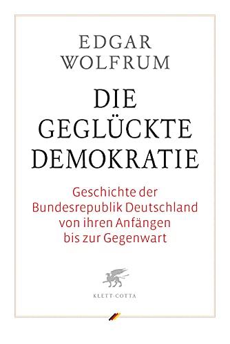 Die geglückte Demokratie: Geschichte der Bundesrepublik Deutschland von ihren Anfängen bis zur Gegenwart von Klett-Cotta