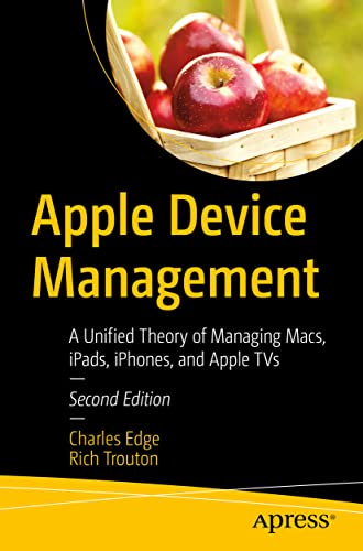 Apple Device Management: A Unified Theory of Managing Macs, iPads, iPhones, and Apple TVs von Apress