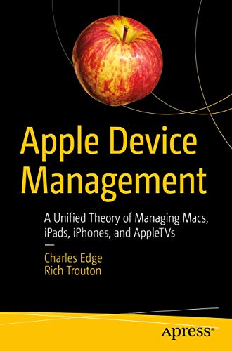 Apple Device Management: A Unified Theory of Managing Macs, iPads, iPhones, and AppleTVs von Apress